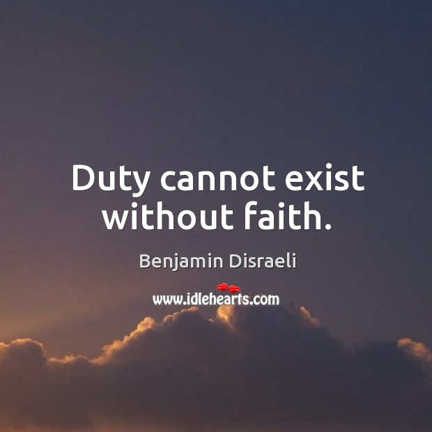 Duty cannot exist without faith. Image
