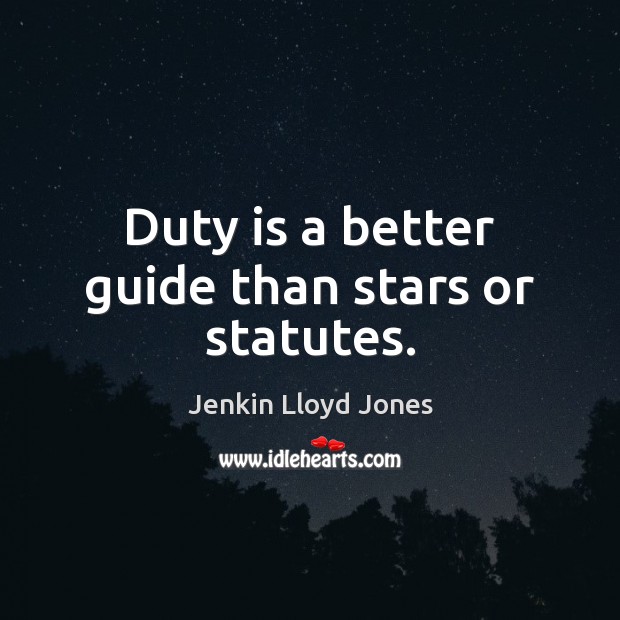 Duty is a better guide than stars or statutes. Jenkin Lloyd Jones Picture Quote