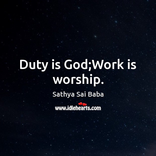 Duty is God;Work is worship. Sathya Sai Baba Picture Quote