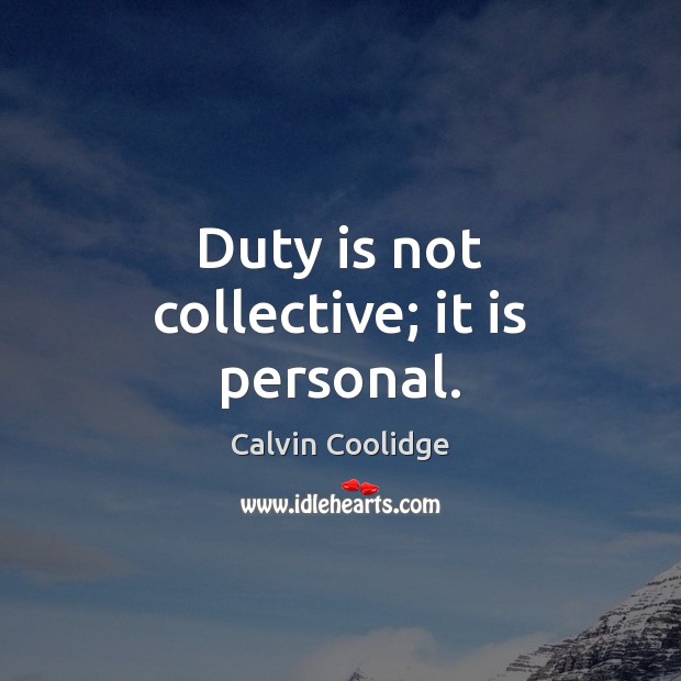 Duty is not collective; it is personal. Calvin Coolidge Picture Quote