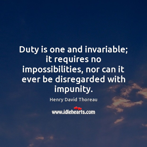 Duty is one and invariable; it requires no impossibilities, nor can it Image
