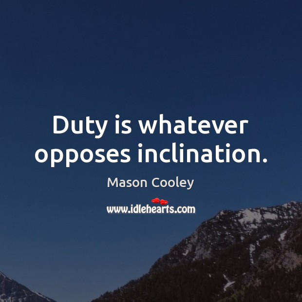 Duty is whatever opposes inclination. Mason Cooley Picture Quote