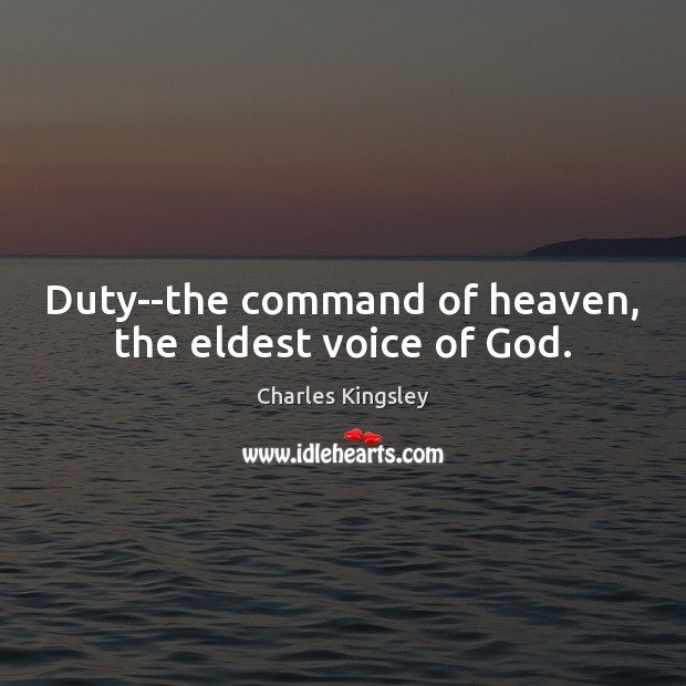 Duty–the command of heaven, the eldest voice of God. Charles Kingsley Picture Quote
