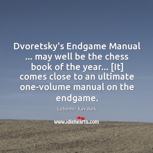 Dvoretsky’s Endgame Manual … may well be the chess book of the year… [ Lubomir Kavalek Picture Quote