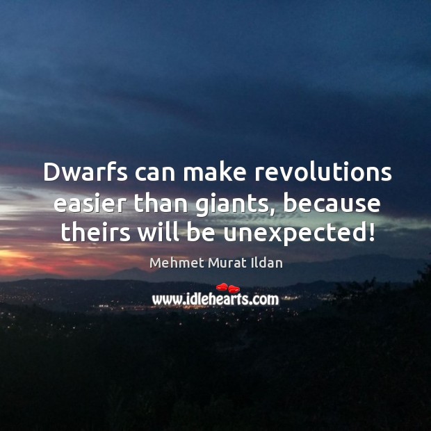 Dwarfs can make revolutions easier than giants, because theirs will be unexpected! Image