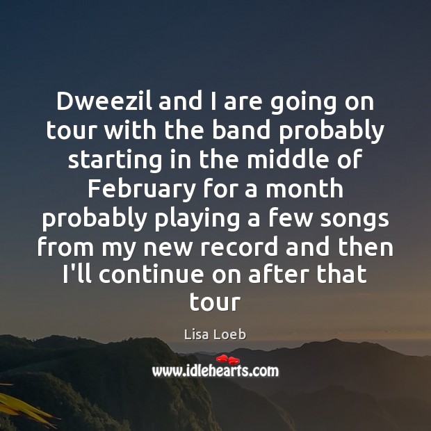 Dweezil and I are going on tour with the band probably starting Lisa Loeb Picture Quote