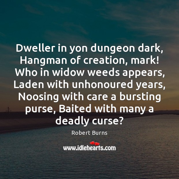 Dweller in yon dungeon dark, Hangman of creation, mark! Who in widow Image