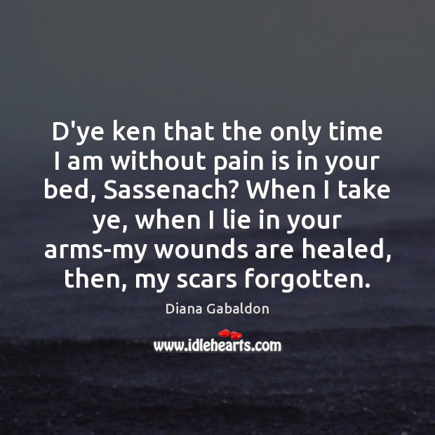 D’ye ken that the only time I am without pain is in Diana Gabaldon Picture Quote