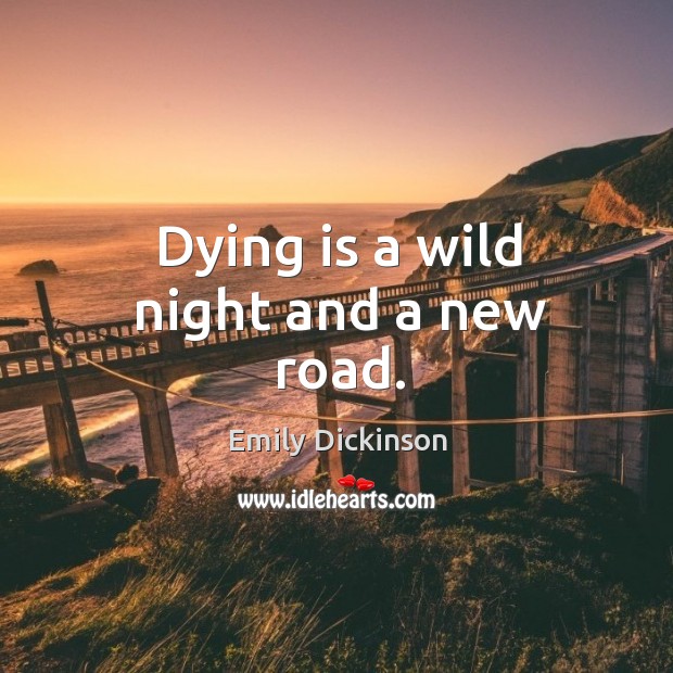 Dying is a wild night and a new road. Image