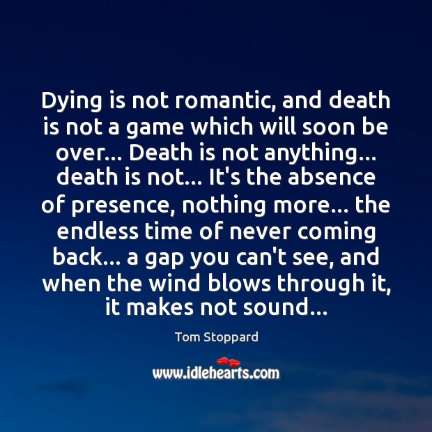 Dying is not romantic, and death is not a game which will Tom Stoppard Picture Quote