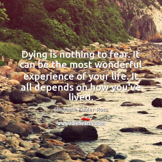 Dying is nothing to fear. It can be the most wonderful experience 