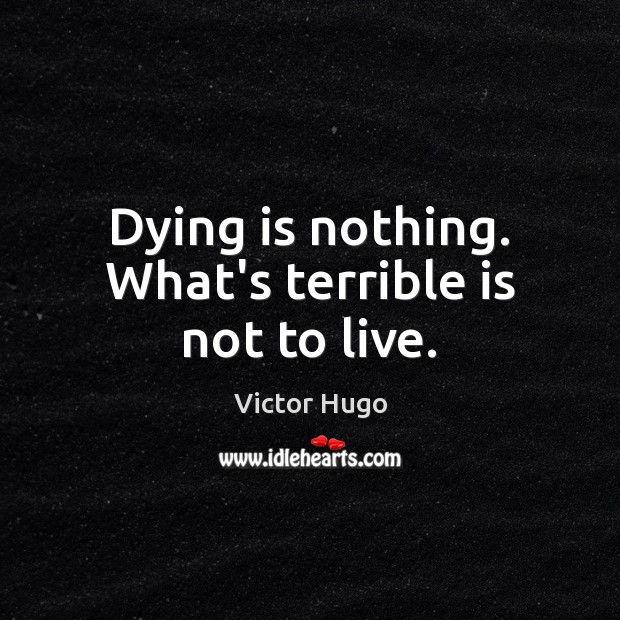 Dying is nothing. What’s terrible is not to live. Victor Hugo Picture Quote