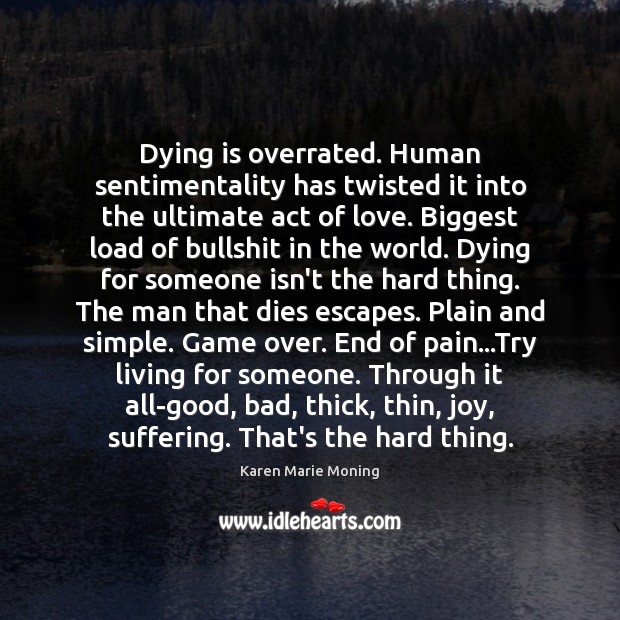 Dying is overrated. Human sentimentality has twisted it into the ultimate act Image