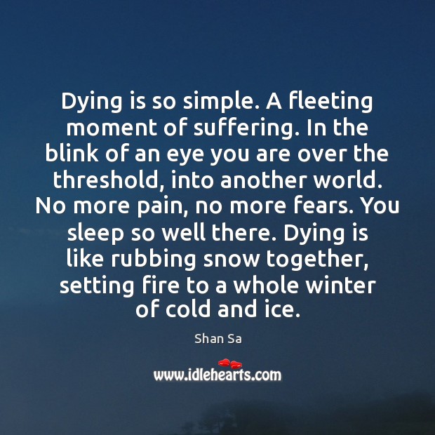Dying is so simple. A fleeting moment of suffering. In the blink Shan Sa Picture Quote