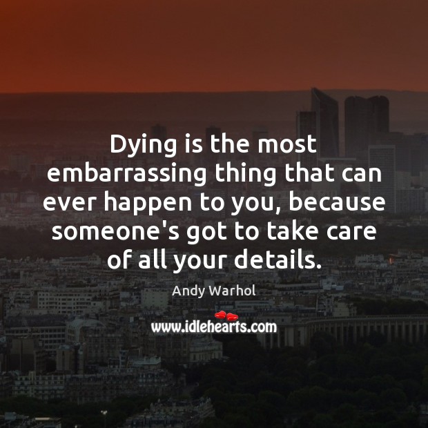 Dying is the most embarrassing thing that can ever happen to you, Andy Warhol Picture Quote