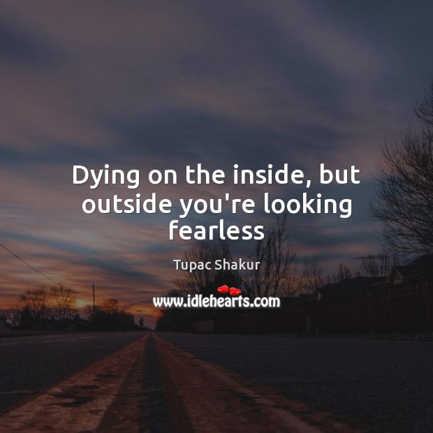 Dying on the inside, but outside you’re looking fearless Image