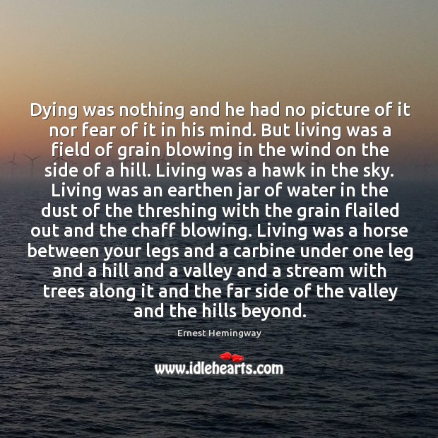 Dying was nothing and he had no picture of it nor fear Ernest Hemingway Picture Quote