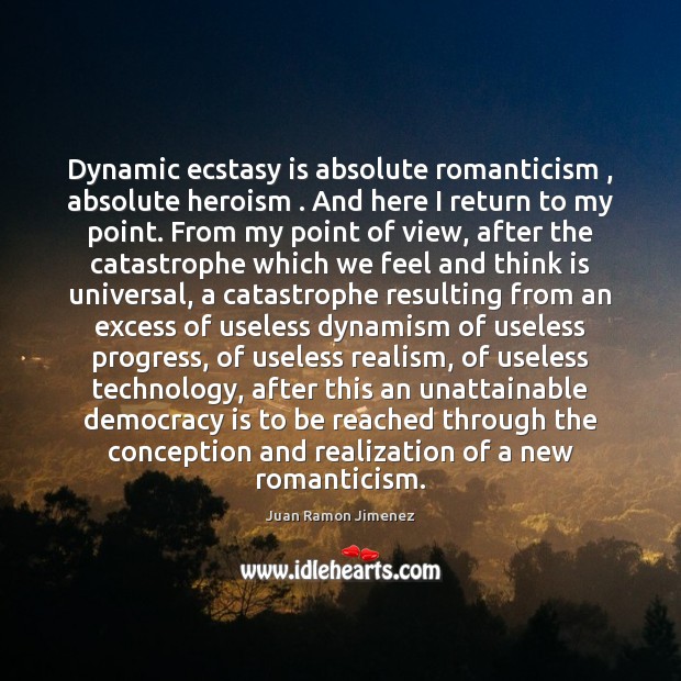 Dynamic ecstasy is absolute romanticism , absolute heroism . And here I return to Juan Ramon Jimenez Picture Quote