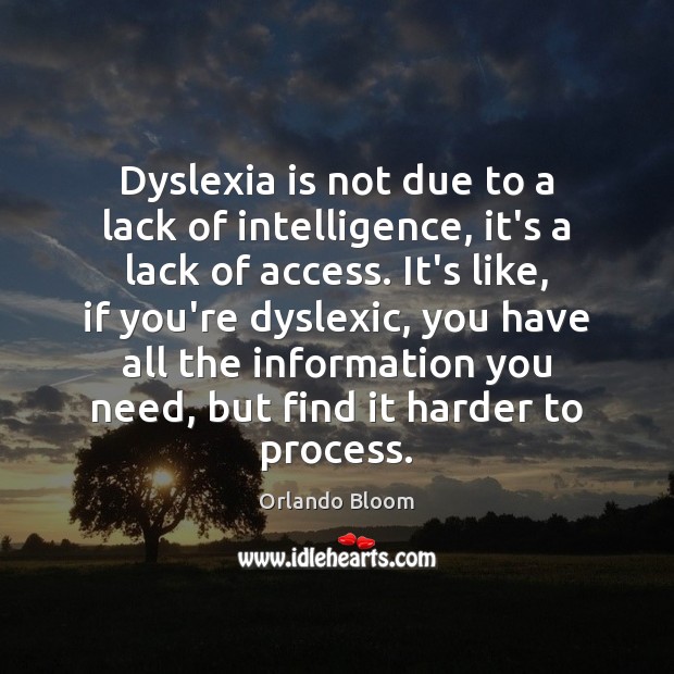 Dyslexia is not due to a lack of intelligence, it’s a lack Orlando Bloom Picture Quote