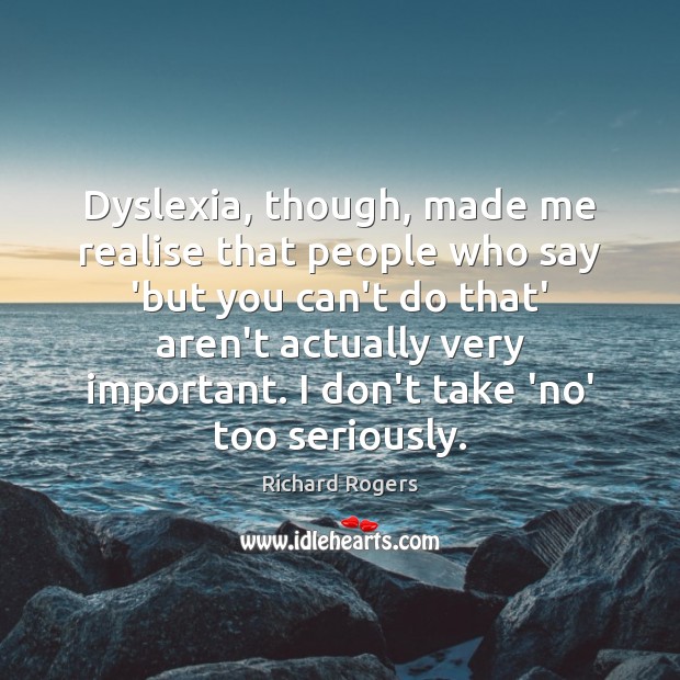 Dyslexia, though, made me realise that people who say ‘but you can’t Image