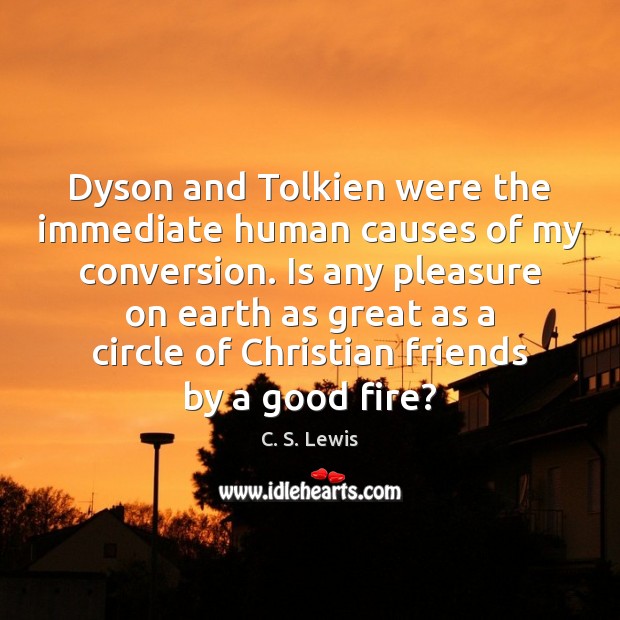 Dyson and Tolkien were the immediate human causes of my conversion. Is C. S. Lewis Picture Quote