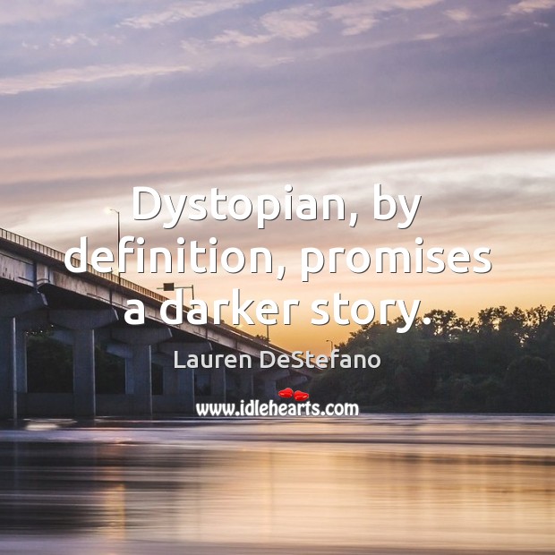 Dystopian, by definition, promises a darker story. Lauren DeStefano Picture Quote