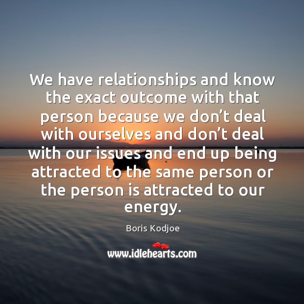 E have relationships and know the exact outcome with that person because we don’t deal with Boris Kodjoe Picture Quote