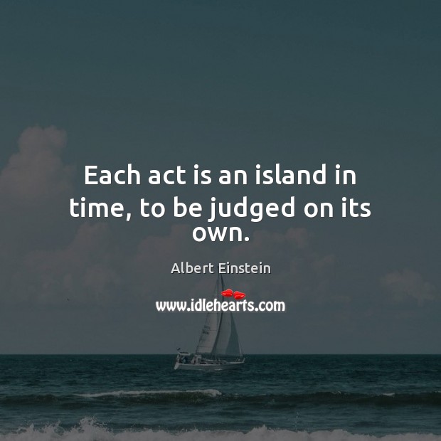 Each act is an island in time, to be judged on its own. Image