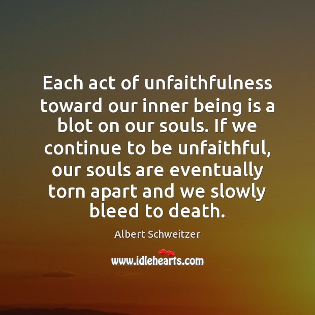 Each act of unfaithfulness toward our inner being is a blot on Albert Schweitzer Picture Quote