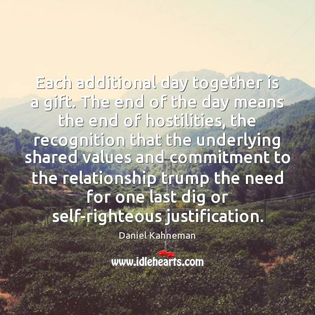 Each additional day together is a gift. The end of the day Daniel Kahneman Picture Quote