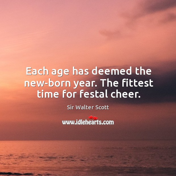 Each age has deemed the new-born year. The fittest time for festal cheer. Image