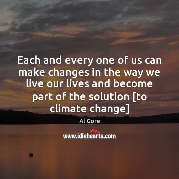 Each and every one of us can make changes in the way Al Gore Picture Quote