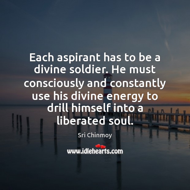 Each aspirant has to be a divine soldier. He must consciously and Sri Chinmoy Picture Quote
