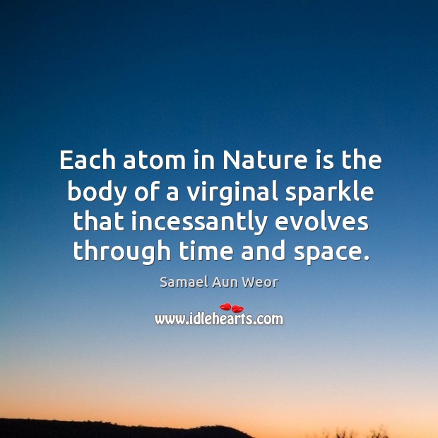 Each atom in Nature is the body of a virginal sparkle that Image