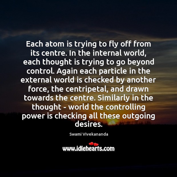 Each atom is trying to fly off from its centre. In the Swami Vivekananda Picture Quote