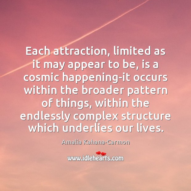 Each attraction, limited as it may appear to be, is a cosmic Amalia Kahana-Carmon Picture Quote