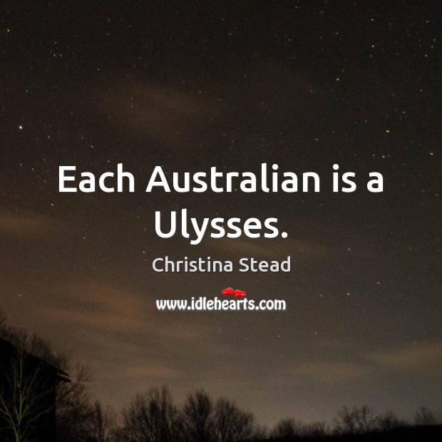 Each Australian is a Ulysses. Christina Stead Picture Quote