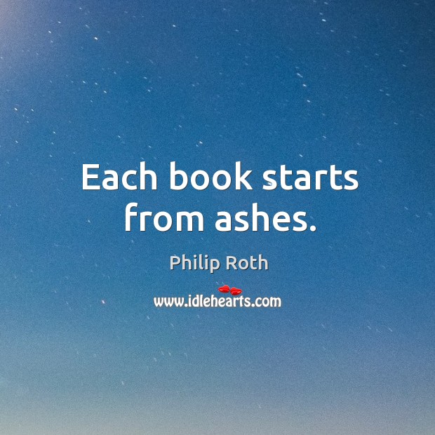 Each book starts from ashes. Image