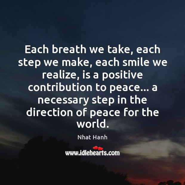 Each breath we take, each step we make, each smile we realize, Nhat Hanh Picture Quote