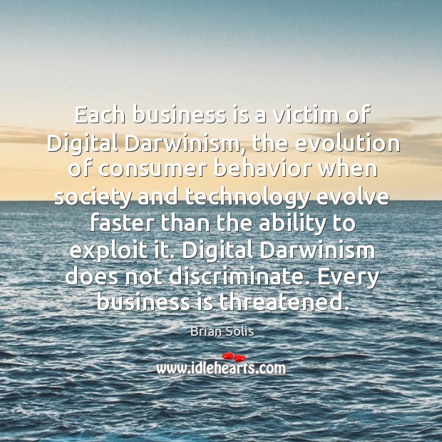 Each business is a victim of Digital Darwinism, the evolution of consumer Brian Solis Picture Quote