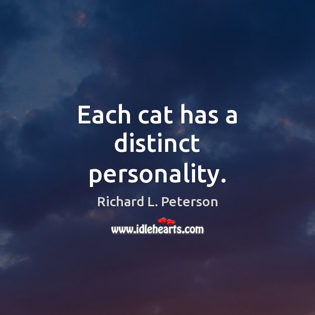 Each cat has a distinct personality. Richard L. Peterson Picture Quote