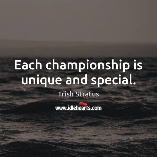 Each championship is unique and special. Trish Stratus Picture Quote