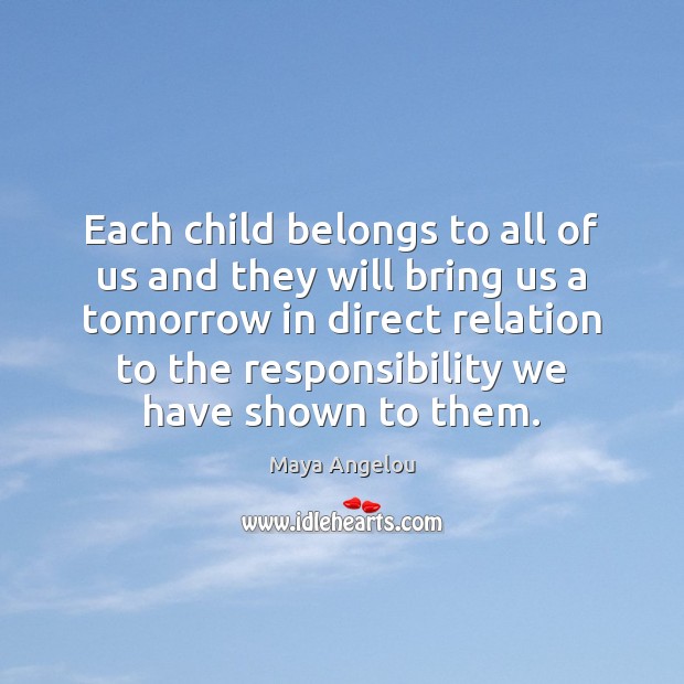 Each child belongs to all of us and they will bring us Maya Angelou Picture Quote