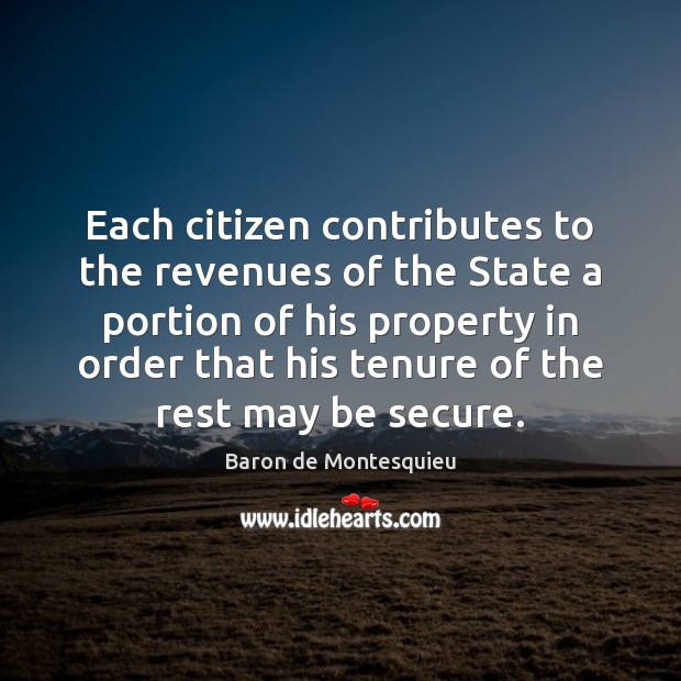 Each citizen contributes to the revenues of the State a portion of Baron de Montesquieu Picture Quote
