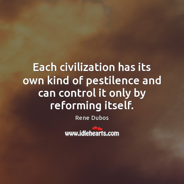 Each civilization has its own kind of pestilence and can control it Rene Dubos Picture Quote