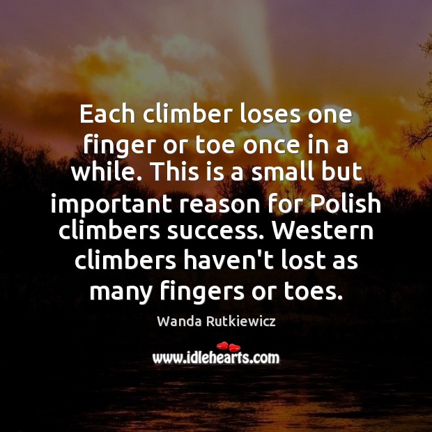 Each climber loses one finger or toe once in a while. This Wanda Rutkiewicz Picture Quote
