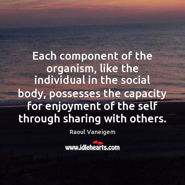 Each component of the organism, like the individual in the social body, Raoul Vaneigem Picture Quote