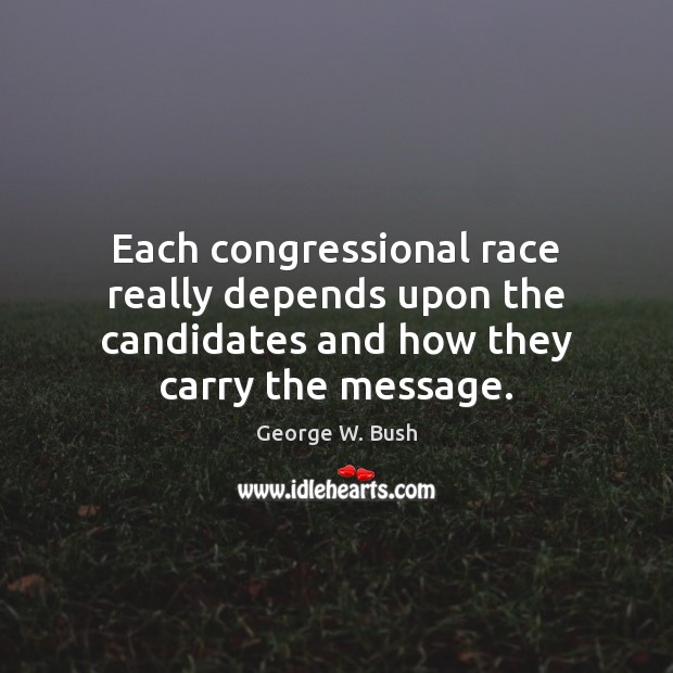 Each congressional race really depends upon the candidates and how they carry the message. 