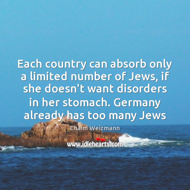 Each country can absorb only a limited number of Jews, if she Chaim Weizmann Picture Quote