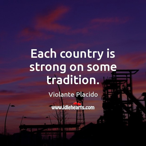Each country is strong on some tradition. Violante Placido Picture Quote